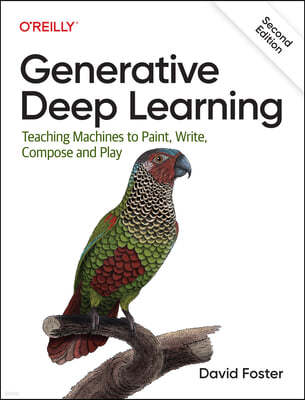 Generative Deep Learning: Teaching Machines to Paint, Write, Compose, and Play