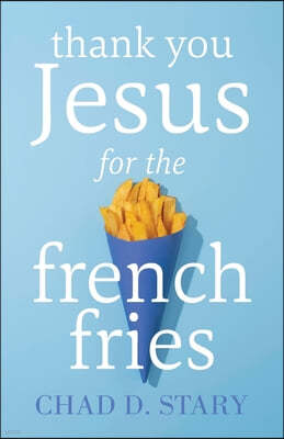 Thank You Jesus For The French Fries