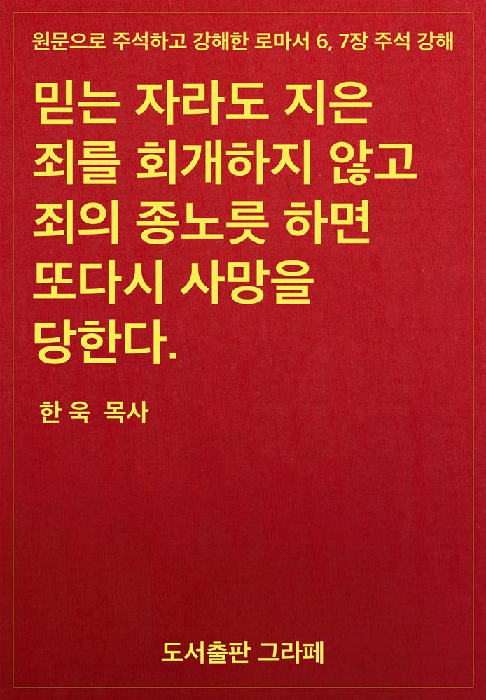 믿는 자라도 지은 죄를 회개하지 않고 죄의 종노릇 하면 또다시 사망을 당한다.