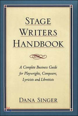 Stage Writers Handbook: A Complete Business Guide for Playwrights, Composers, Lyricists and Librettists