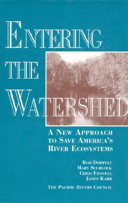 Entering the Watershed: A New Approach to Save America's River Ecosystems