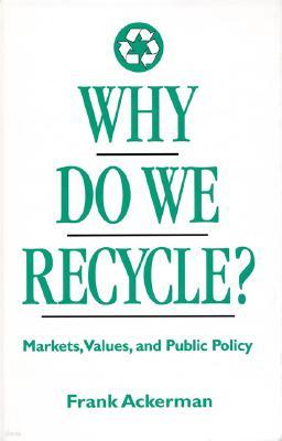 Why Do We Recycle?: Markets, Values, and Public Policy