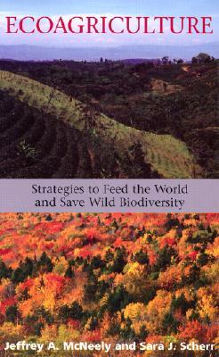 Ecoagriculture: Strategies to Feed the World and Save Wild Biodiversity