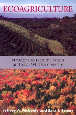 Ecoagriculture: Strategies to Feed the World and Save Wild Biodiversity