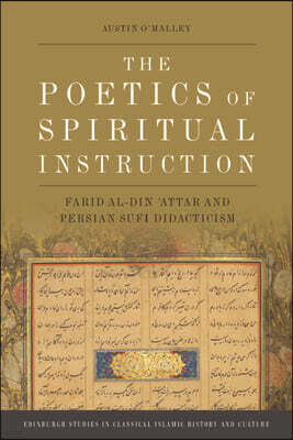 Edinburgh University Press The Poetics of Spiritual Instruction: Farid Al-Din 'Attar and Persian Sufi Didacticism