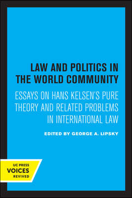 Law and Politics in the World Community: Essays on Hans Kelsen's Pure Theory and Related Problems in International Law