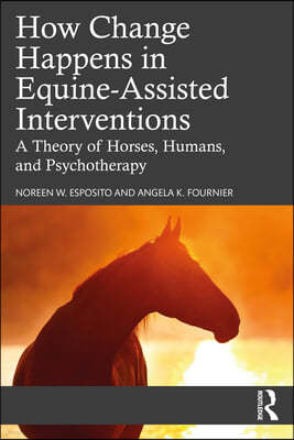 How Change Happens in Equine-Assisted Interventions: A Theory of Horses, Humans, and Psychotherapy