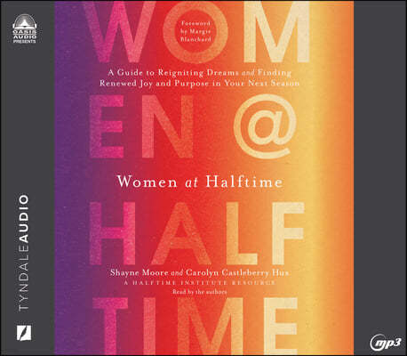 Women at Halftime: A Guide to Reigniting Dreams and Finding Renewed Joy and Purprose in Your Next Season