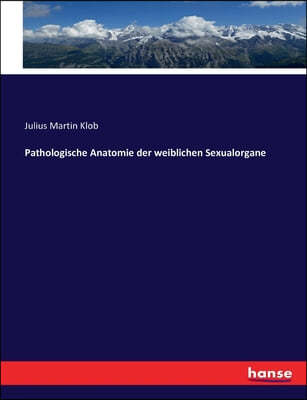 Pathologische Anatomie der weiblichen Sexualorgane