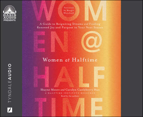 Women at Halftime: A Guide to Reigniting Dreams and Finding Renewed Joy and Purprose in Your Next Season