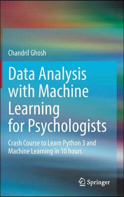 Data Analysis with Machine Learning for Psychologists: Crash Course to Learn Python 3 and Machine Learning in 10 Hours