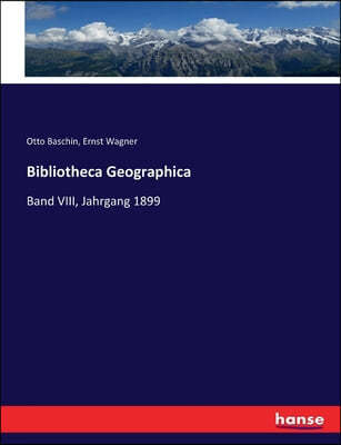 Bibliotheca Geographica: Band VIII, Jahrgang 1899