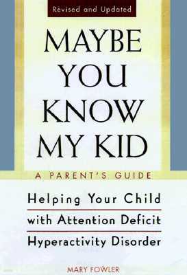 Maybe You Know My Kid 3rd Edition: A Parent's Guide to Identifying, Understanding, and Helping Your Child with Att Ention Deficit Hyperactivity Disord
