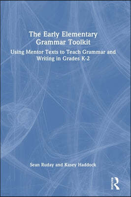 The Early Elementary Grammar Toolkit: Using Mentor Texts to Teach Grammar and Writing in Grades K-2