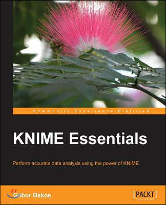 KNIME Essentials: Perform accurate data analysis using the power of KNIME