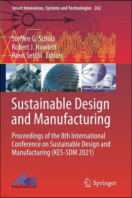 Sustainable Design and Manufacturing: Proceedings of the 8th International Conference on Sustainable Design and Manufacturing (Kes-Sdm 2021)