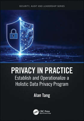 Privacy in Practice: Establish and Operationalize a Holistic Data Privacy Program