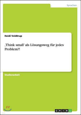 'think Small' ALS L?sungsweg F?r Jedes Problem?!