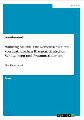 Waltzing Matilda. Die Gemeinsamkeiten von australischen Klangen, deutschen Schlitzohren und Erasmusstudenten: Eine Wanderschaft.