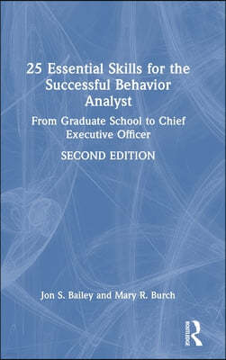 25 Essential Skills for the Successful Behavior Analyst: From Graduate School to Chief Executive Officer