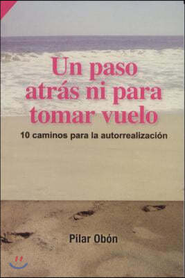 Un Paso Atras... Ni Para Tomar Vuelo!: 10 Caminos Para la Autorrealizacion = A Step Back ... Neither to Take Flight!