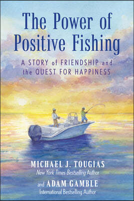 The Power of Positive Fishing: A Story of Friendship and the Quest for Happiness