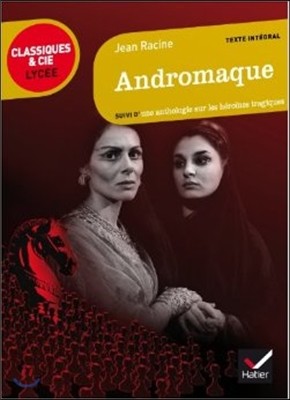 Andromaque. Suivi D'une Anthologie Sur Les Heroines Tragique