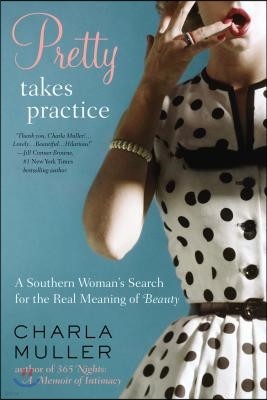 Pretty Takes Practice: A Southern Woman s Search for the Real Meaning of Beauty