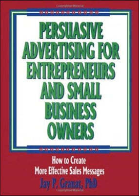 Persuasive Advertising for Entrepreneurs and Small Business Owners: How to Create More Effective Sales Messages