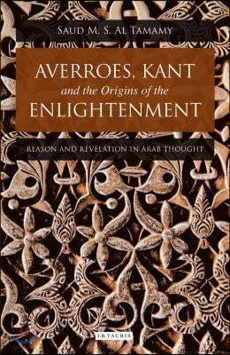 Averroes, Kant and the Origins of the Enlightenment: Reason and Revelation in Arab Thought