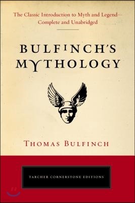 Bulfinch's Mythology: The Classic Introduction to Myth and Legend-Complete and Unabridged