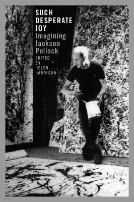 Such Desperate Joy: Imagining Jackson Pollock