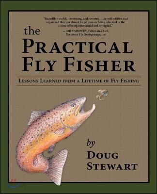 The Practical Fly Fisher: Lessons Learned from a Lifetime of Fly Fishing
