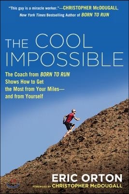 The Cool Impossible: The Running Coach from Born to Run Shows How to Get the Most from Your Miles-And from Yourself