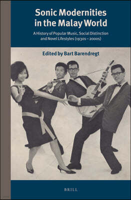 Sonic Modernities in the Malay World: A History of Popular Music, Social Distinction and Novel Lifestyles (1930s - 2000s)