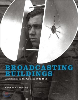 Broadcasting Buildings: Architecture on the Wireless, 1927-1945