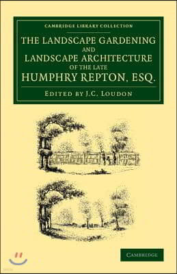 The Landscape Gardening and Landscape Architecture of the Late Humphry Repton, Esq.