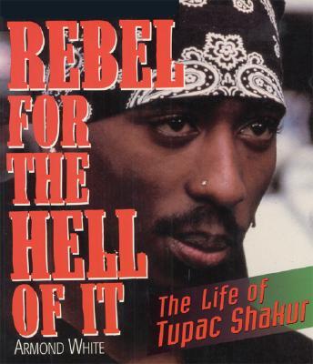 Rebel for the Hell of It: The Life of Tupac Shakur