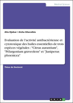 Grin Verlag Evaluation de l'activite antibacterienne et cytotoxique des huiles essentielles de trois especes vegetales: "Citrus aurantium", "Pelargonium graveolen