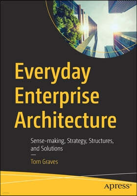 Everyday Enterprise Architecture: Sense-Making, Strategy, Structures, and Solutions