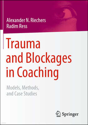 Trauma and Blockages in Coaching: Models, Methods, and Case Studies