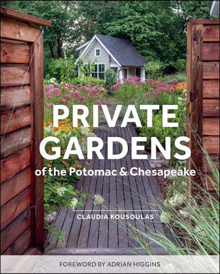 Private Gardens of the Potomac and Chesapeake: Washington, DC, Maryland, Northern Virginia