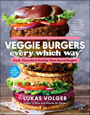 Veggie Burgers Every Which Way, Second Edition: Fresh, Flavorful, and Healthy Plant-Based Burgers - Plus Toppings, Sides, Buns, and More