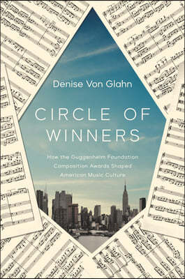 Circle of Winners: How the Guggenheim Foundation Composition Awards Shaped American Music Culture