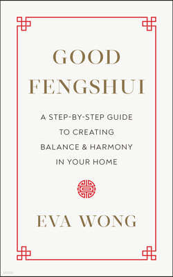Good Fengshui: A Step-By-Step Guide to Creating Balance and Harmony in Your Home