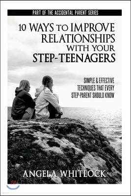 10 Ways to Improve Relationships With Your Step-Teenagers