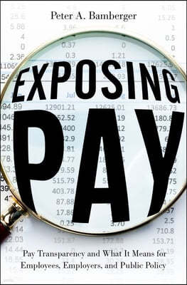 Exposing Pay: Pay Transparency and What It Means for Employees, Employers, and Public Policy