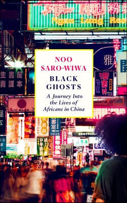 Black Ghosts: Encounters with the Africans Changing China