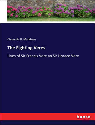Hansebooks The Fighting Veres: Lives of Sir Francis Vere an Sir Horace Vere