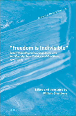 "Freedom Is Indivisible": Rudolf Hilferding's Correspondence with Karl Kautsky, Leon Trotsky, and Paul Hertz, 1902-1938